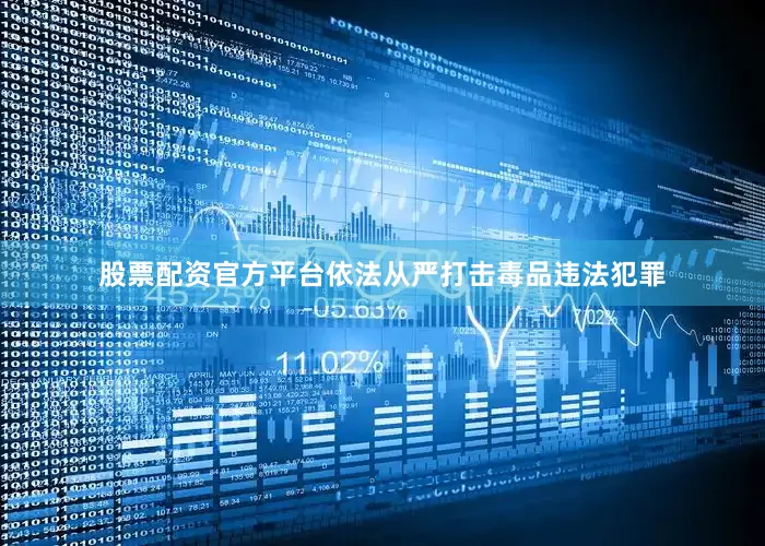 股票配资官方平台依法从严打击毒品违法犯罪