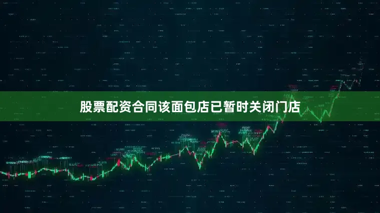 股票配资合同该面包店已暂时关闭门店