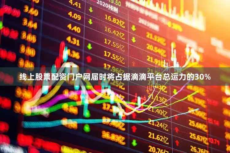 线上股票配资门户网届时将占据滴滴平台总运力的30%