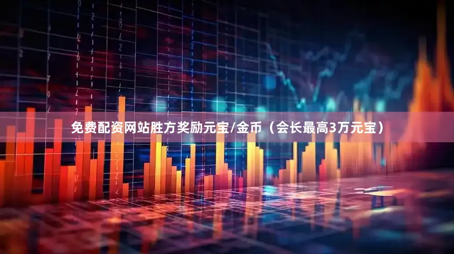 免费配资网站胜方奖励元宝/金币（会长最高3万元宝）