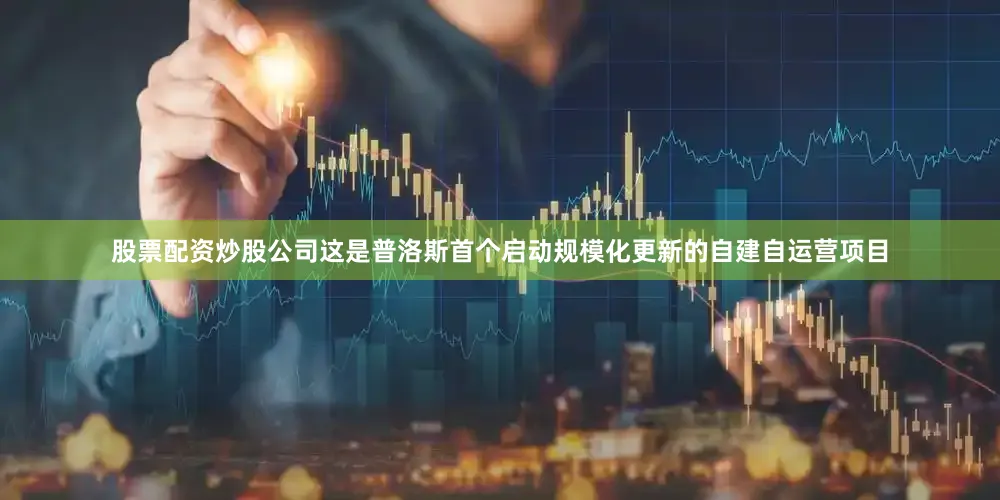 股票配资炒股公司这是普洛斯首个启动规模化更新的自建自运营项目